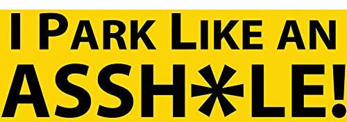 'I Park Like An Asshole' Bumper Stickers